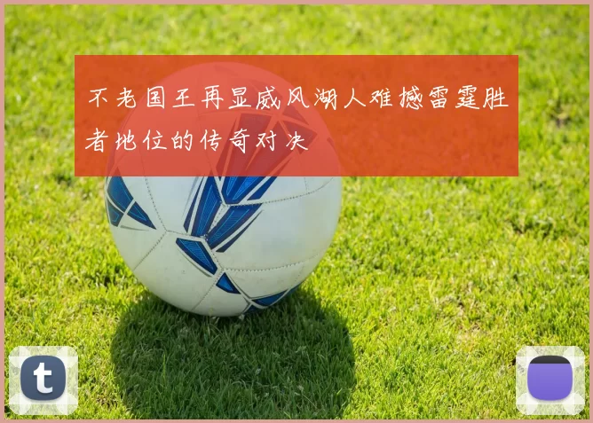 不老国王再显威风湖人难撼雷霆胜者地位的传奇对决