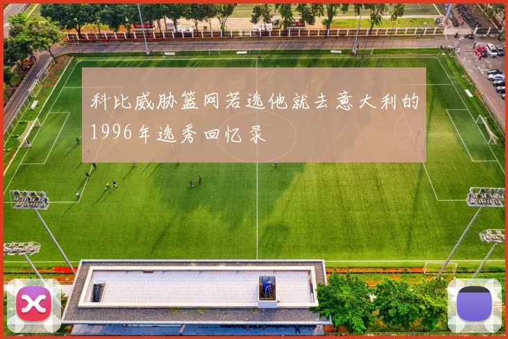科比威胁篮网若选他就去意大利的1996年选秀回忆录